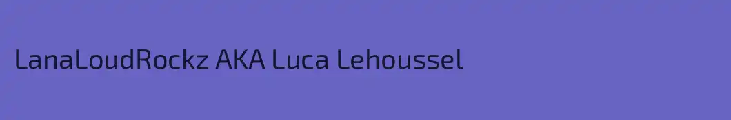 LanaLoudRockz AKA Luca Lehoussel